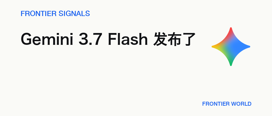 Frontier Signals:Gemini 3.7 Flash 发布:代码能力更强,年底前半价